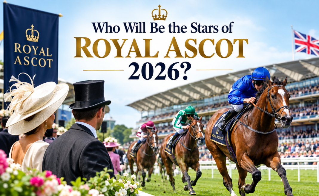 Who Will Be the Stars of Royal Ascot 2026?